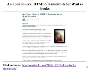 An open source, HTML5 framework for iPad e-
                     books




Find out more: http://mashable.com/2010/11/02/baker-ebook-
                                                             47
framework/
 