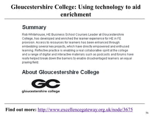 Gloucestershire College: Using technology to aid
                   enrichment




Find out more: http://www.excellencegateway.org.uk/node/3675
                                                               56
 