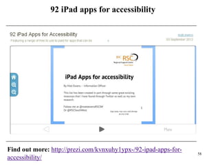 92 iPad apps for accessibility




Find out more: http://prezi.com/kvnxuhy1ypx-/92-ipad-apps-for-
                                                                 58
accessibility/
 