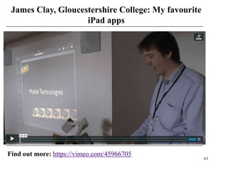 James Clay, Gloucestershire College: My favourite
                    iPad apps




Find out more: https://vimeo.com/45966705
                                                     63
 