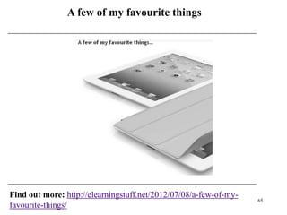 A few of my favourite things




Find out more: http://elearningstuff.net/2012/07/08/a-few-of-my-
                                                                   65
favourite-things/
 