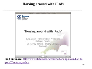 Horsing around with iPads




Find out more: http://www.slideshare.net/rscsw/horsing-around-with-
ipads?from=ss_embed
                                                                      66
 