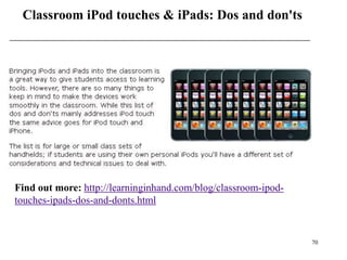 Classroom iPod touches & iPads: Dos and don'ts




Find out more: http://learninginhand.com/blog/classroom-ipod-
touches-ipads-dos-and-donts.html


                                                                70
 