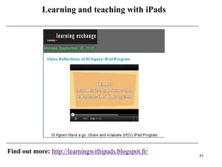 Learning and teaching with iPads




Find out more: http://learningwithipads.blogspot.fr/
                                                       83
 