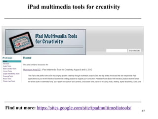 iPad multimedia tools for creativity




Find out more: https://sites.google.com/site/ipadmultimediatools/
                                                                    87
 