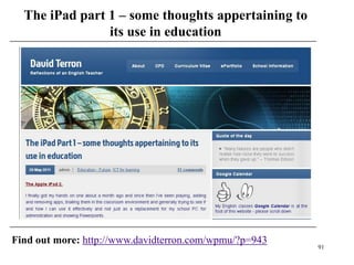 The iPad part 1 – some thoughts appertaining to
                its use in education




Find out more: http://www.davidterron.com/wpmu/?p=943
                                                        91
 