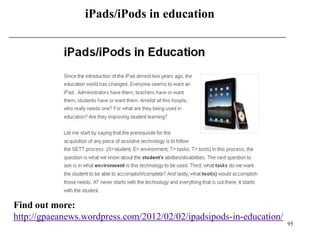 iPads/iPods in education




Find out more:
http://gpaeanews.wordpress.com/2012/02/02/ipadsipods-in-education/
                                                                     95
 