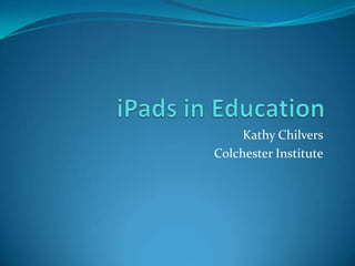 Kathy Chilvers
Colchester Institute
 