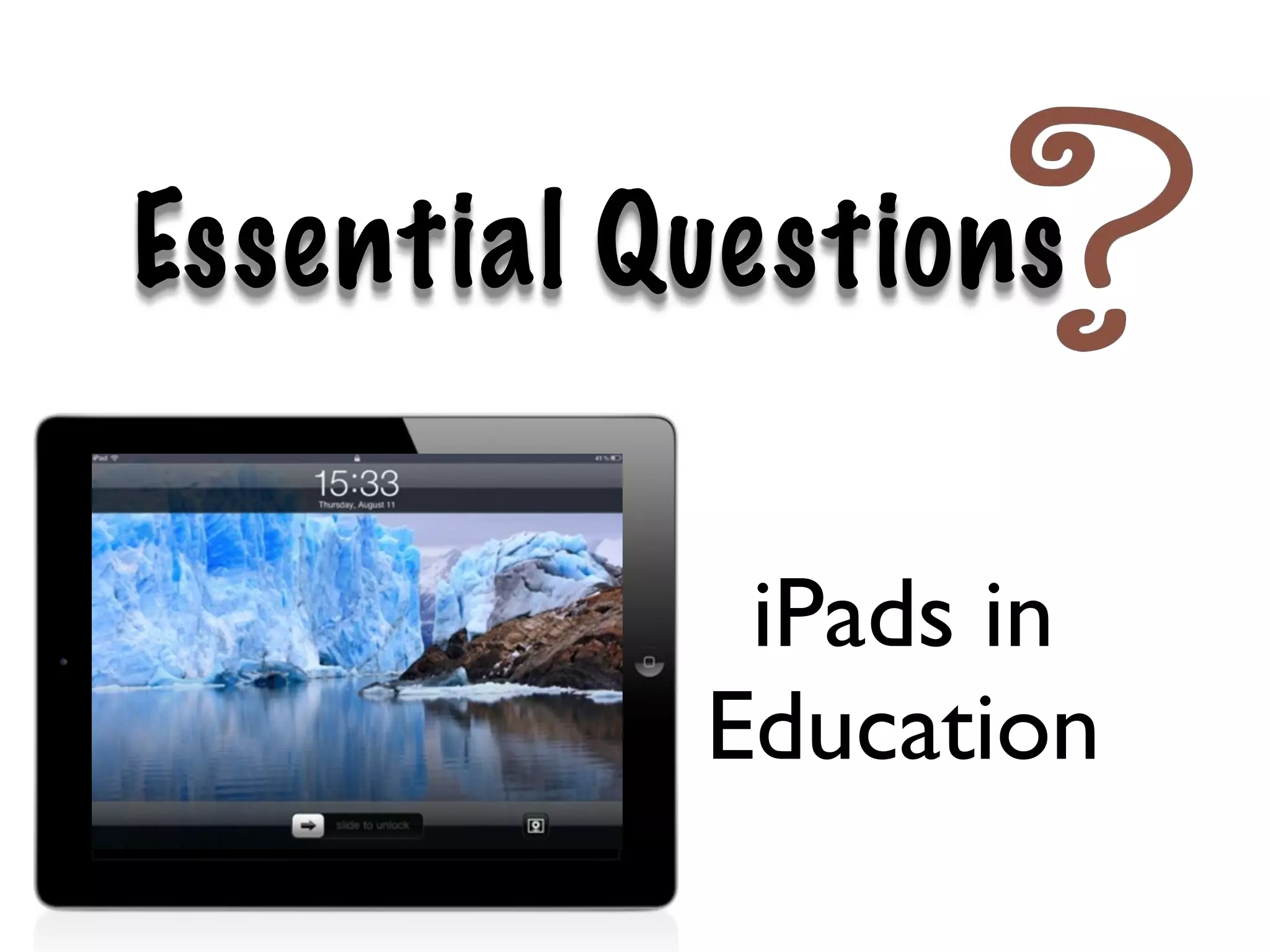 Essential Questions


            iPads in
           Education
 