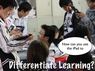 Text

                How can you use
                  the iPad to




Differentiate Learning?
 