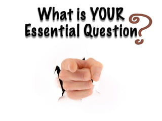 What is YOUR
Essential Question
 