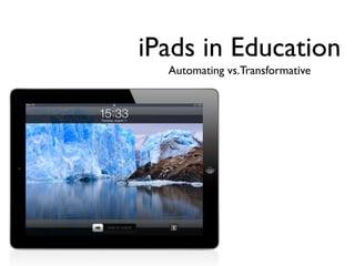 iPads in Education
  Automating vs.Transformative
 