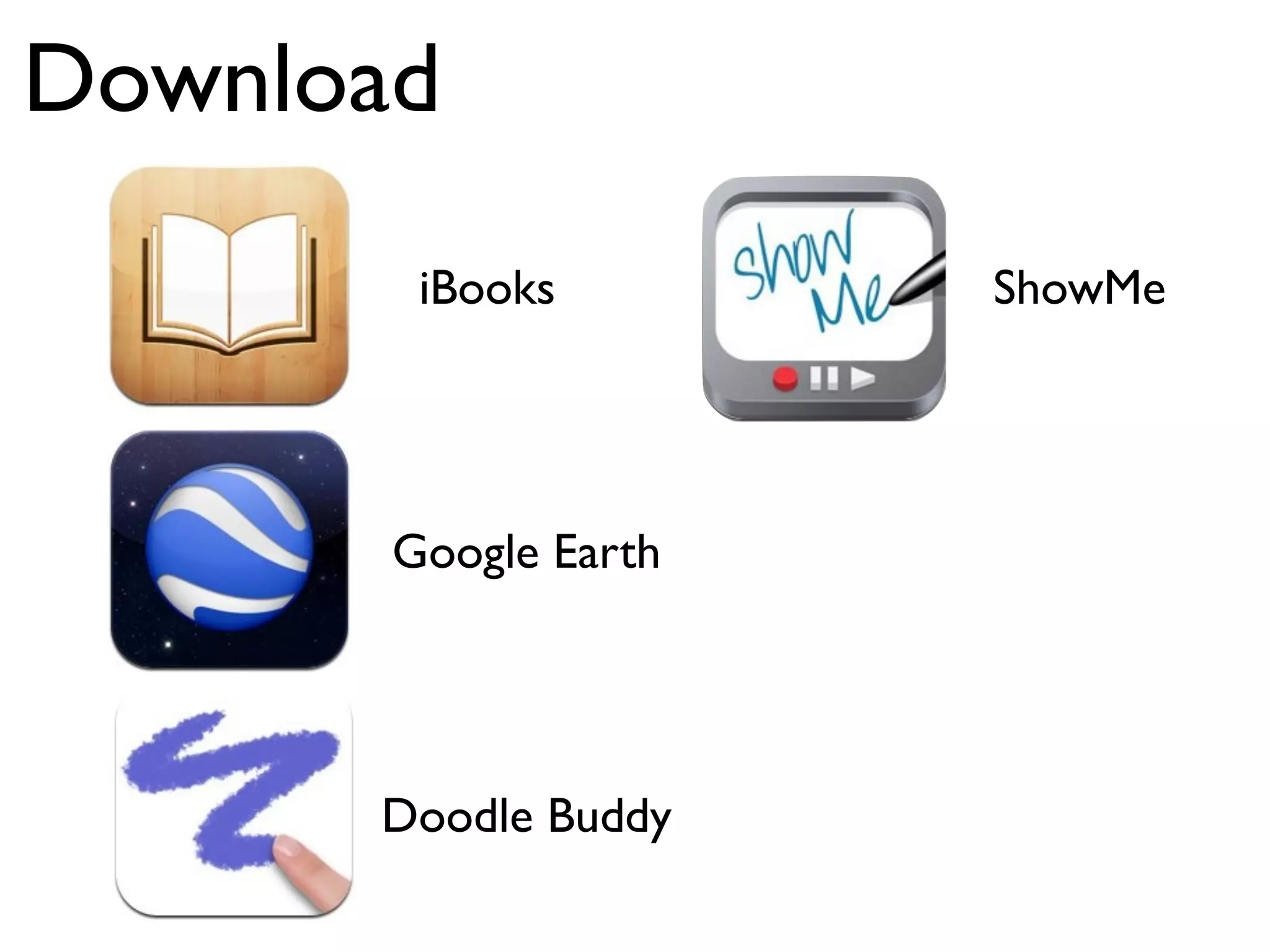Download
        iBooks        ShowMe




       Google Earth




      Doodle Buddy
 