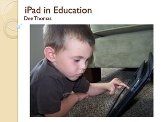 iPad in Education
Dee Thomas
 