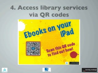 4. Access library services
via QR codes