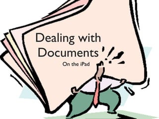 Dealing with
Documents
    On the iPad
 