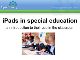 iPads in special education
 an introduction to their use in the classroom
 