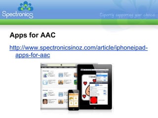 Apps for AAC
http://www.spectronicsinoz.com/article/iphoneipad-
  apps-for-aac
 