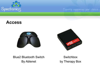 Access




  Blue2 Bluetooth Switch      Switchbox
        By Ablenet         by Therapy Box
 