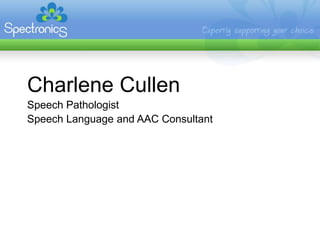 Charlene Cullen
Speech Pathologist
Speech Language and AAC Consultant
 