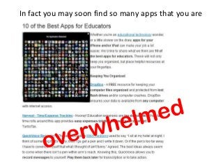 In fact you may soon find so many apps that you are
 