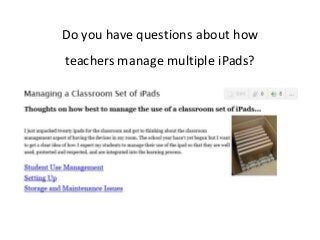 Do you have questions about how
teachers manage multiple iPads?
 
