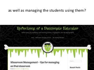 as well as managing the students using them?
 