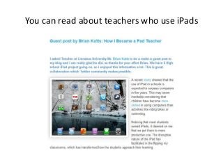You can read about teachers who use iPads
 