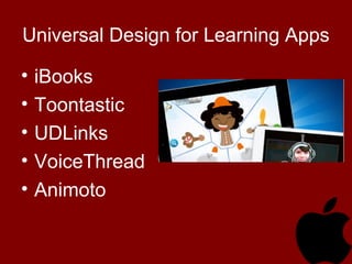 Universal Design for Learning Apps
• iBooks
• Toontastic
• UDLinks
• VoiceThread
• Animoto
 