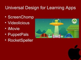 Universal Design for Learning Apps
• ScreenChomp
• Videolicious
• iMovie
• PuppetPals
• RocketSpeller
 