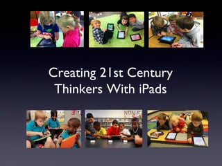 Creating 21st Century
Thinkers With iPads
 