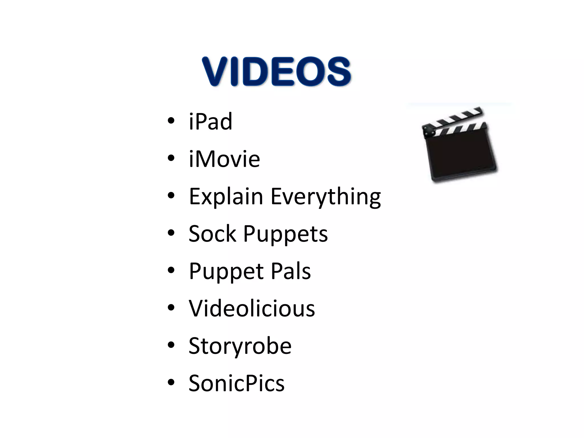 •   iPad
•   iMovie
•   Explain Everything
•   Sock Puppets
•   Puppet Pals
•   Videolicious
•   Storyrobe
•   SonicPics
 