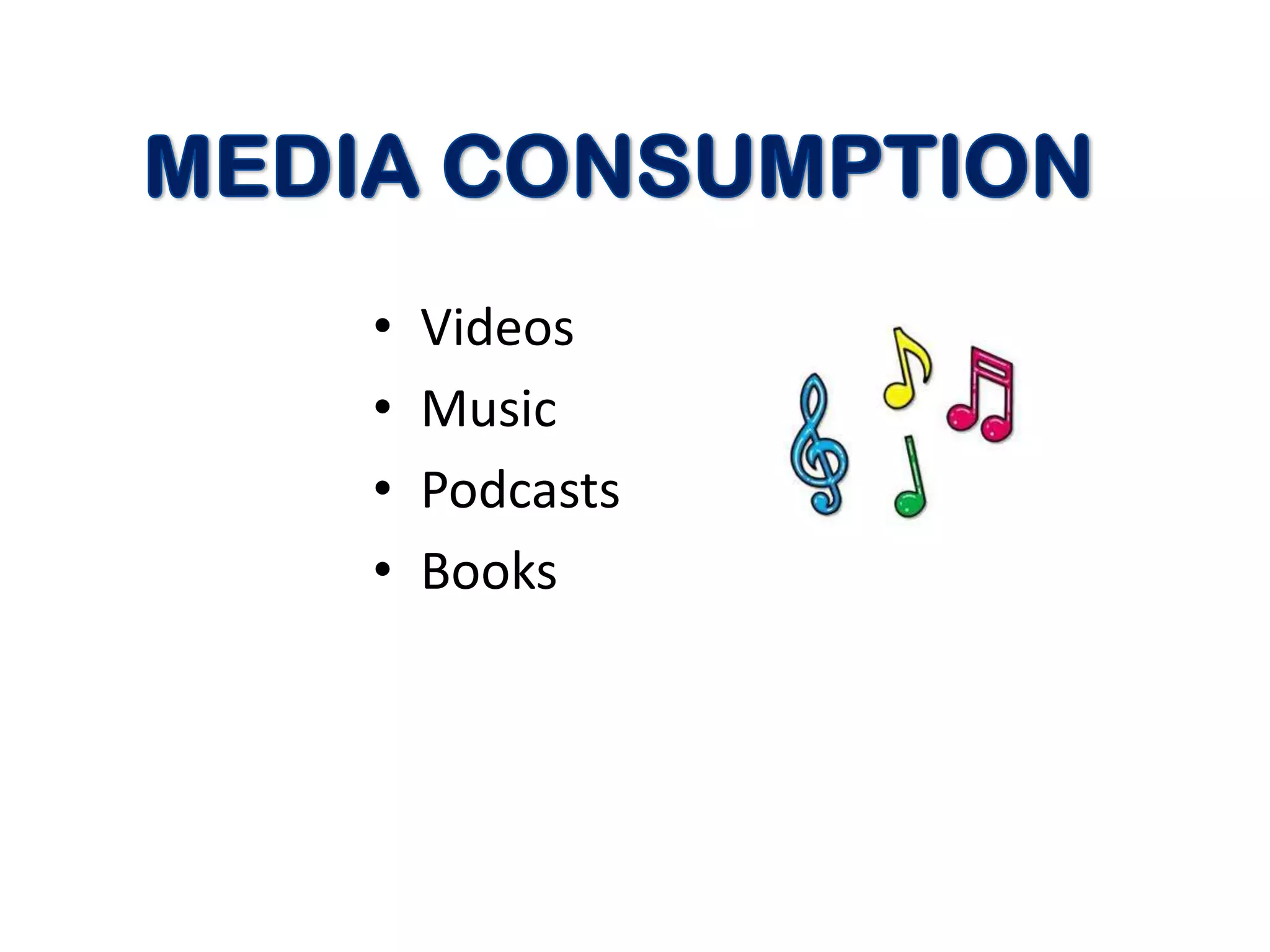 •   Videos
•   Music
•   Podcasts
•   Books
 