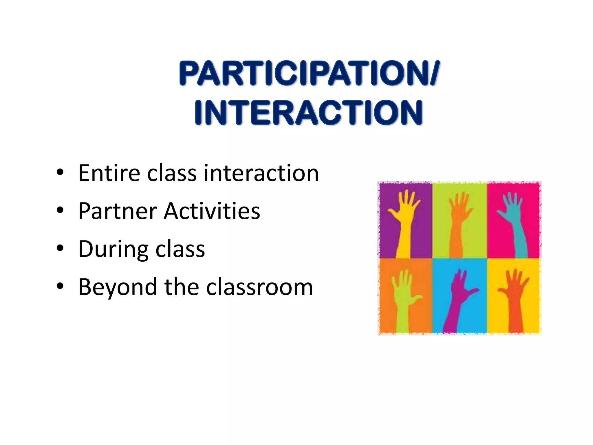 •   Entire class interaction
•   Partner Activities
•   During class
•   Beyond the classroom
 