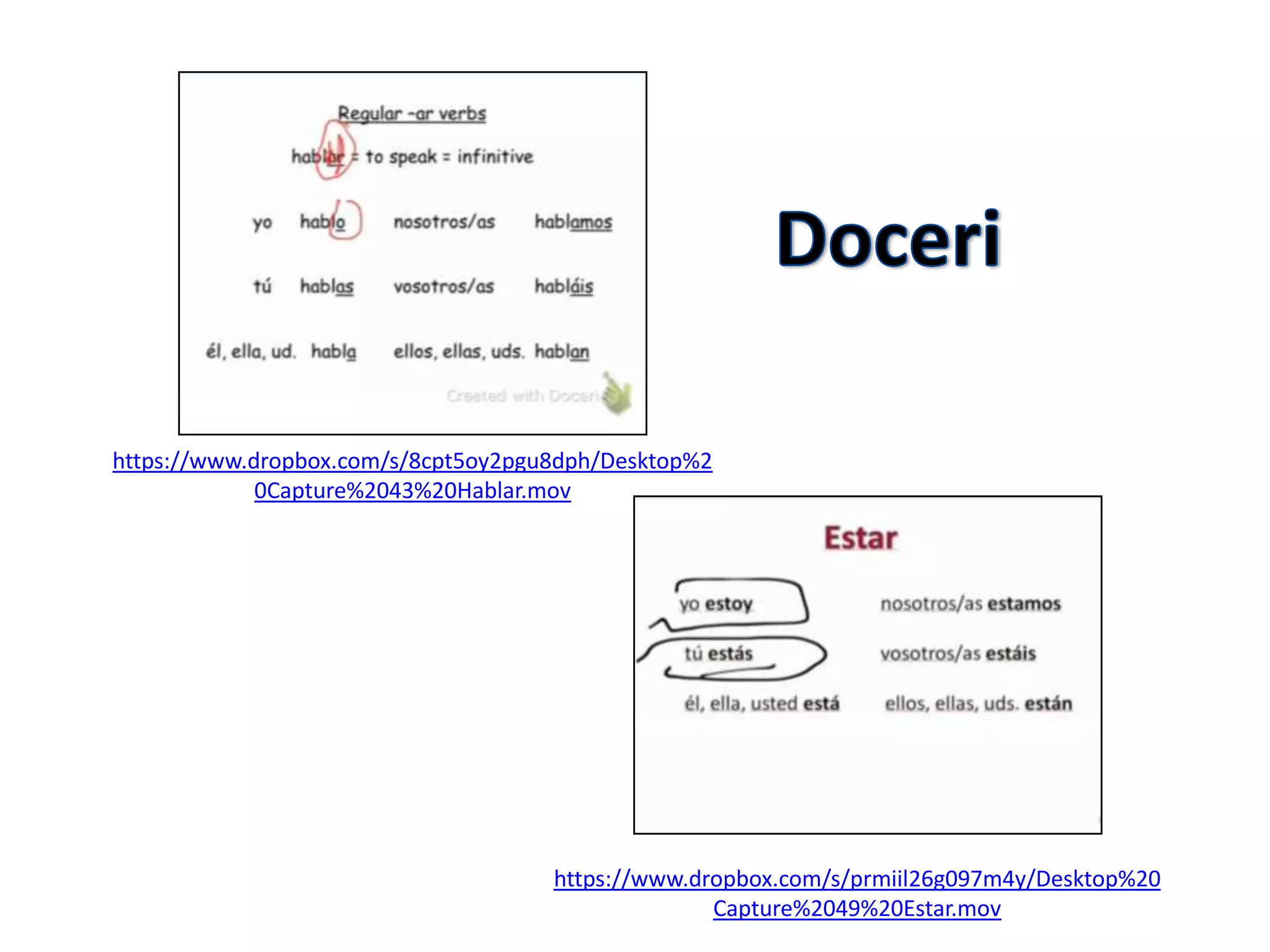 https://www.dropbox.com/s/8cpt5oy2pgu8dph/Desktop%2
             0Capture%2043%20Hablar.mov




                                     https://www.dropbox.com/s/prmiil26g097m4y/Desktop%20
                                                   Capture%2049%20Estar.mov
 