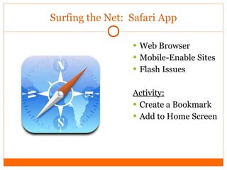 Surfing the Net:  Safari App Web Browser Mobile-Enable Sites Flash Issues Activity: Create a Bookmark Add to Home Screen 