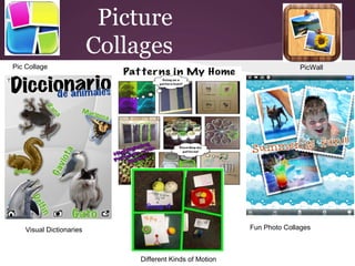 Picture
                          Collages
Pic Collage                                                              PicWall




    Visual Dictionaries                                    Fun Photo Collages



                               Different Kinds of Motion
 