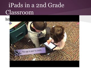 iPads in a 2nd Grade
Classroom
http://www.youtube.com/watch?
  v=7WLEr4lp4o8&feature=relmfu
 