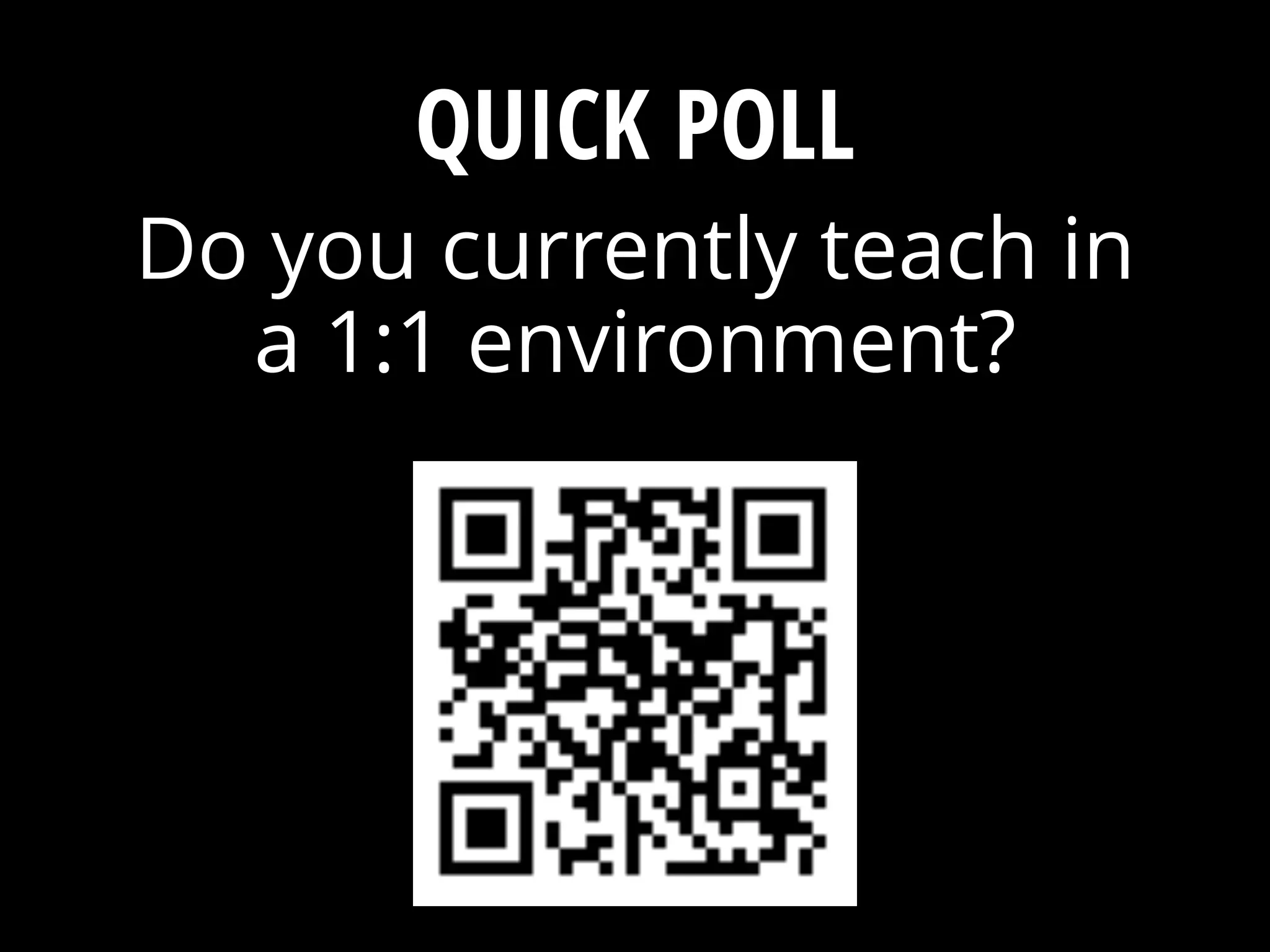 QUICK POLL
Do you currently teach in
a 1:1 environment?
 