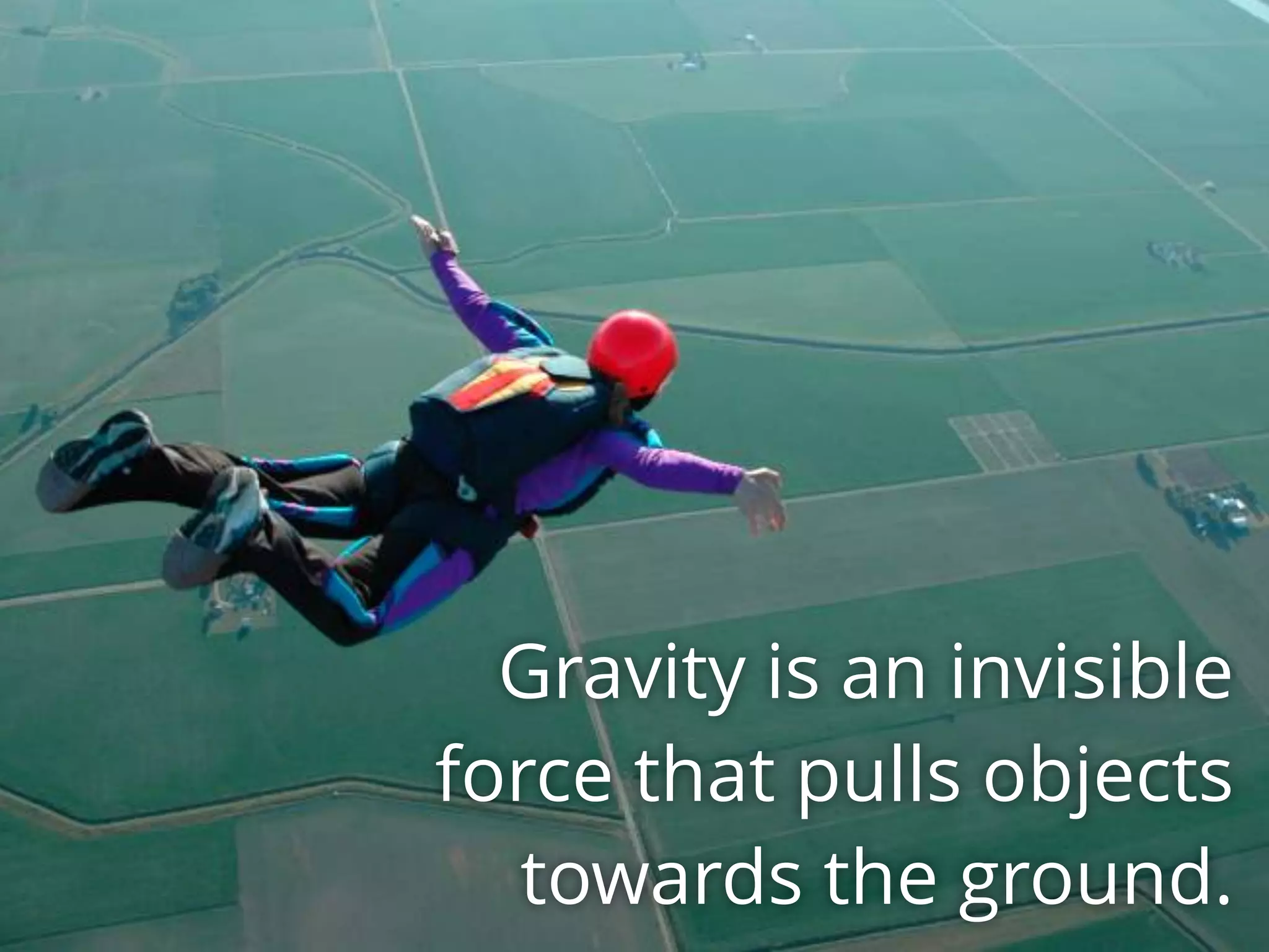 Gravity is an invisible
force that pulls objects
towards the ground.
 