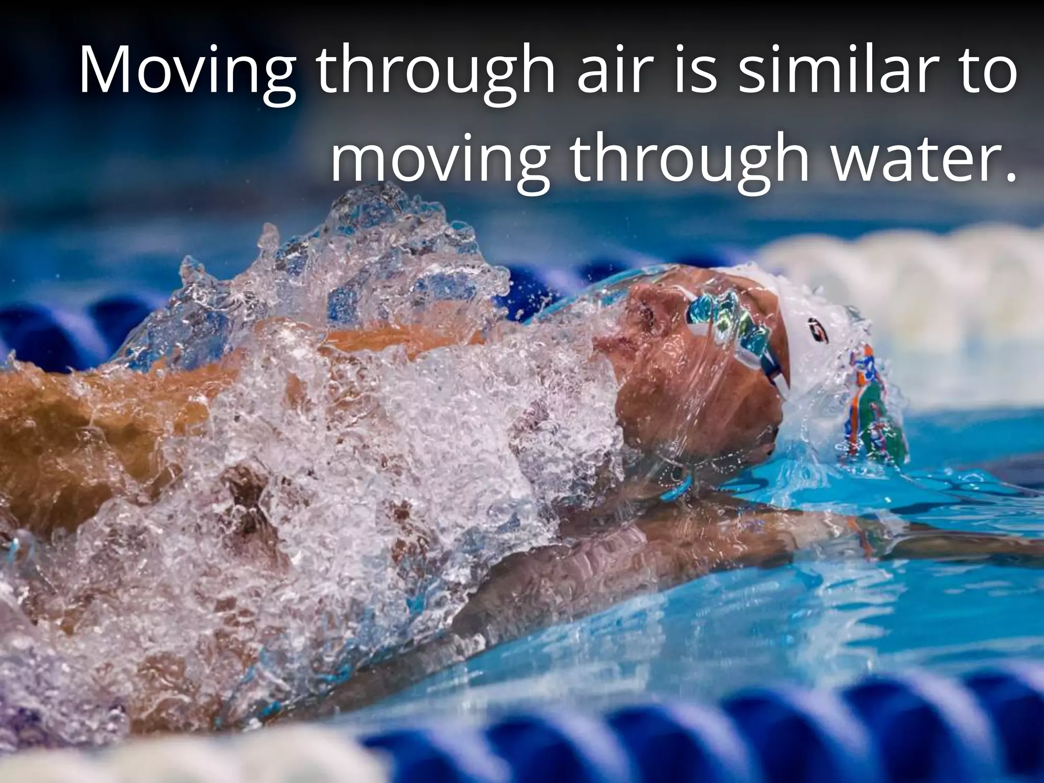 Moving through air is similar to
moving through water.
 