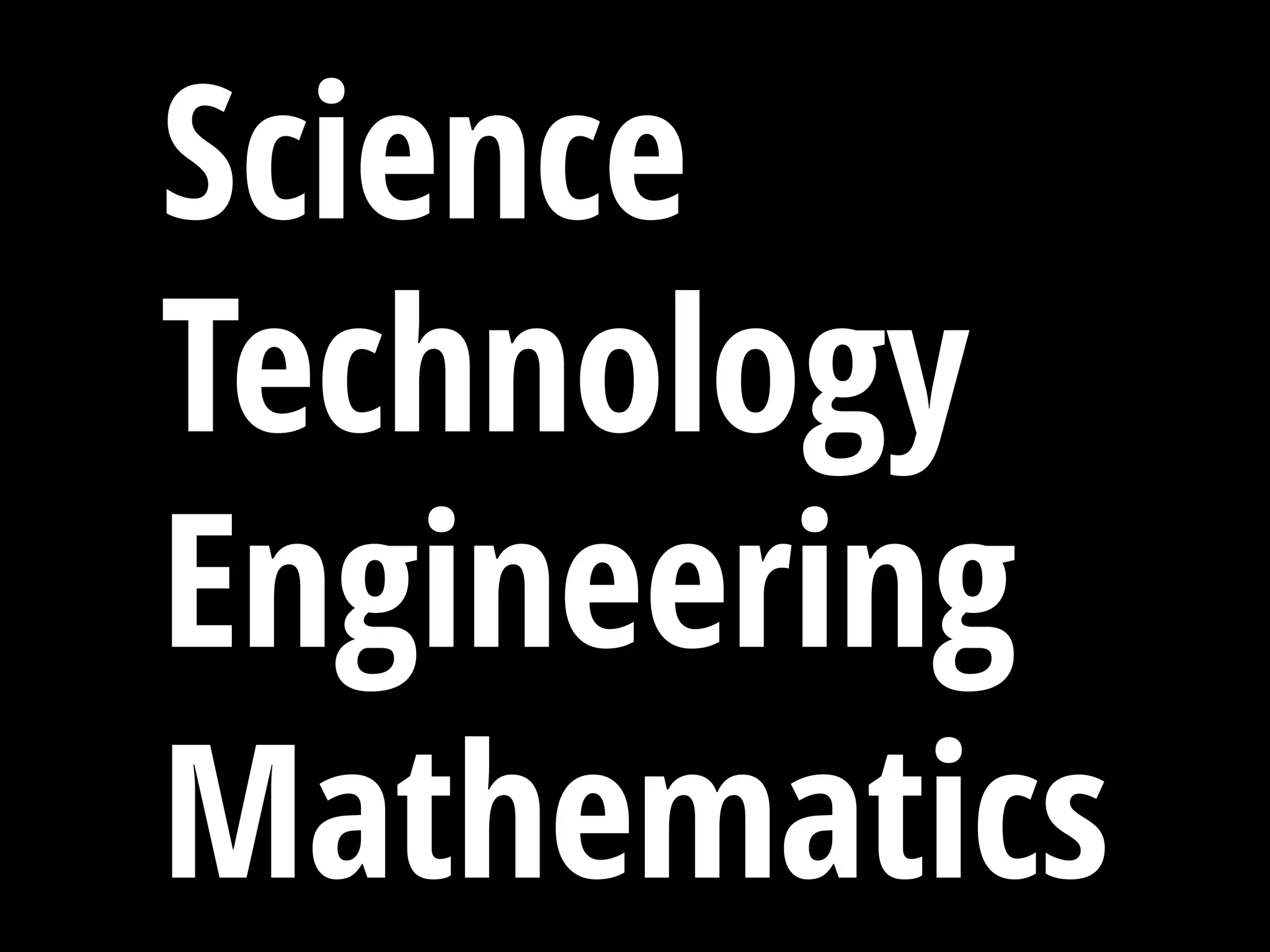 S
T
E
M
cience
echnology
ngineering
athematics
 