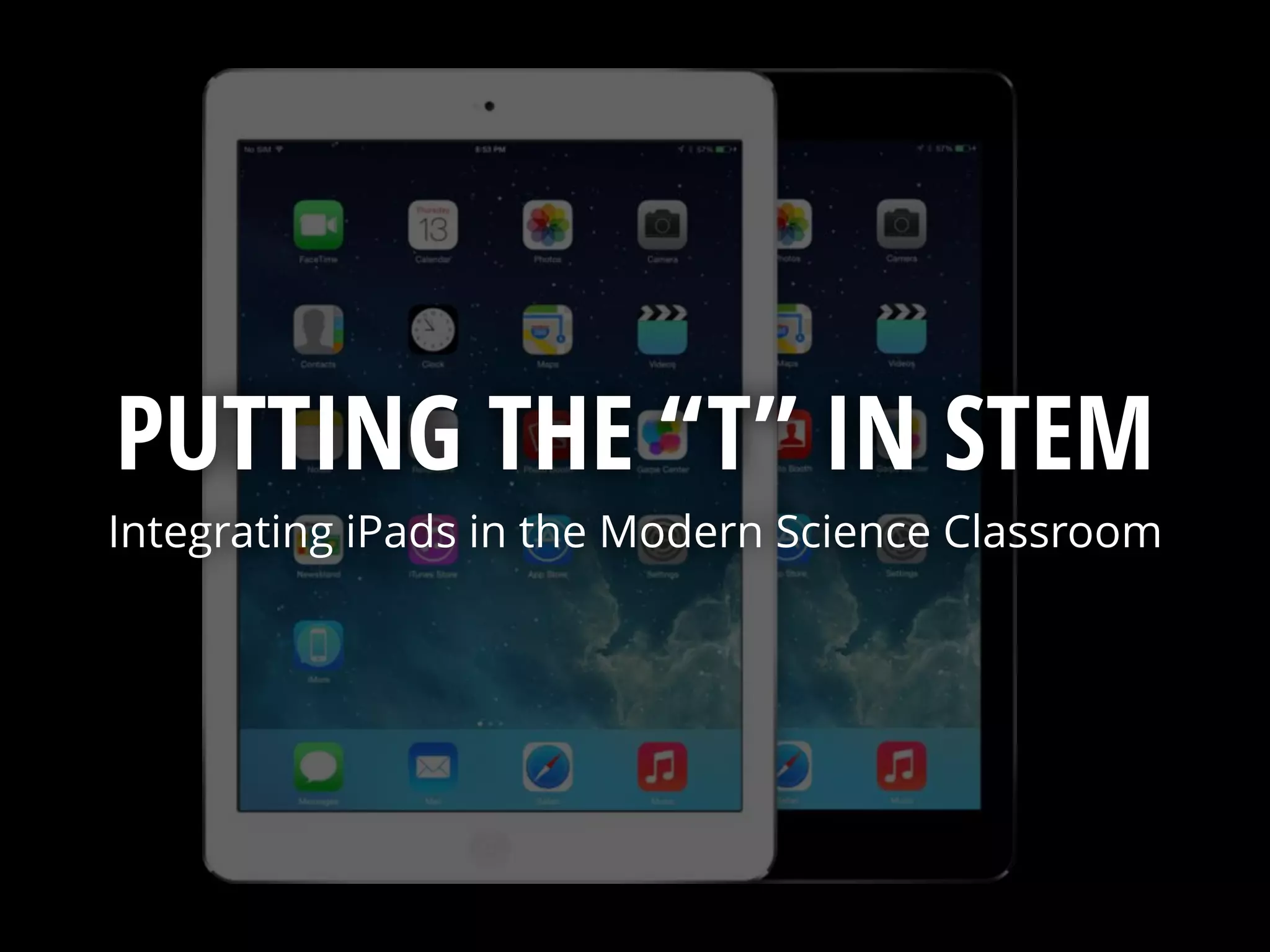 PUTTING THE “T” IN STEM
Integrating iPads in the Modern Science Classroom
 