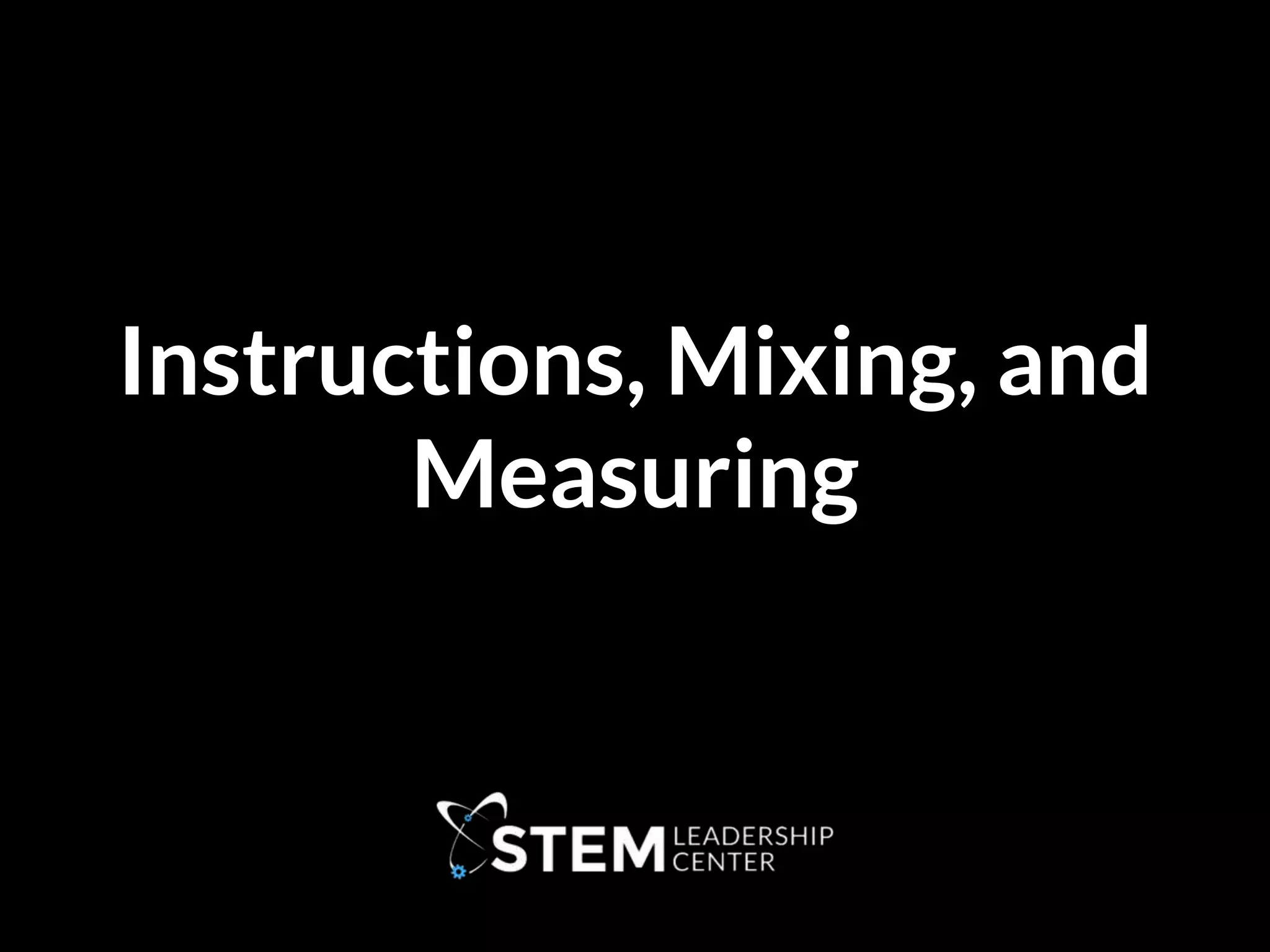 Instructions, Mixing, and
Measuring
 