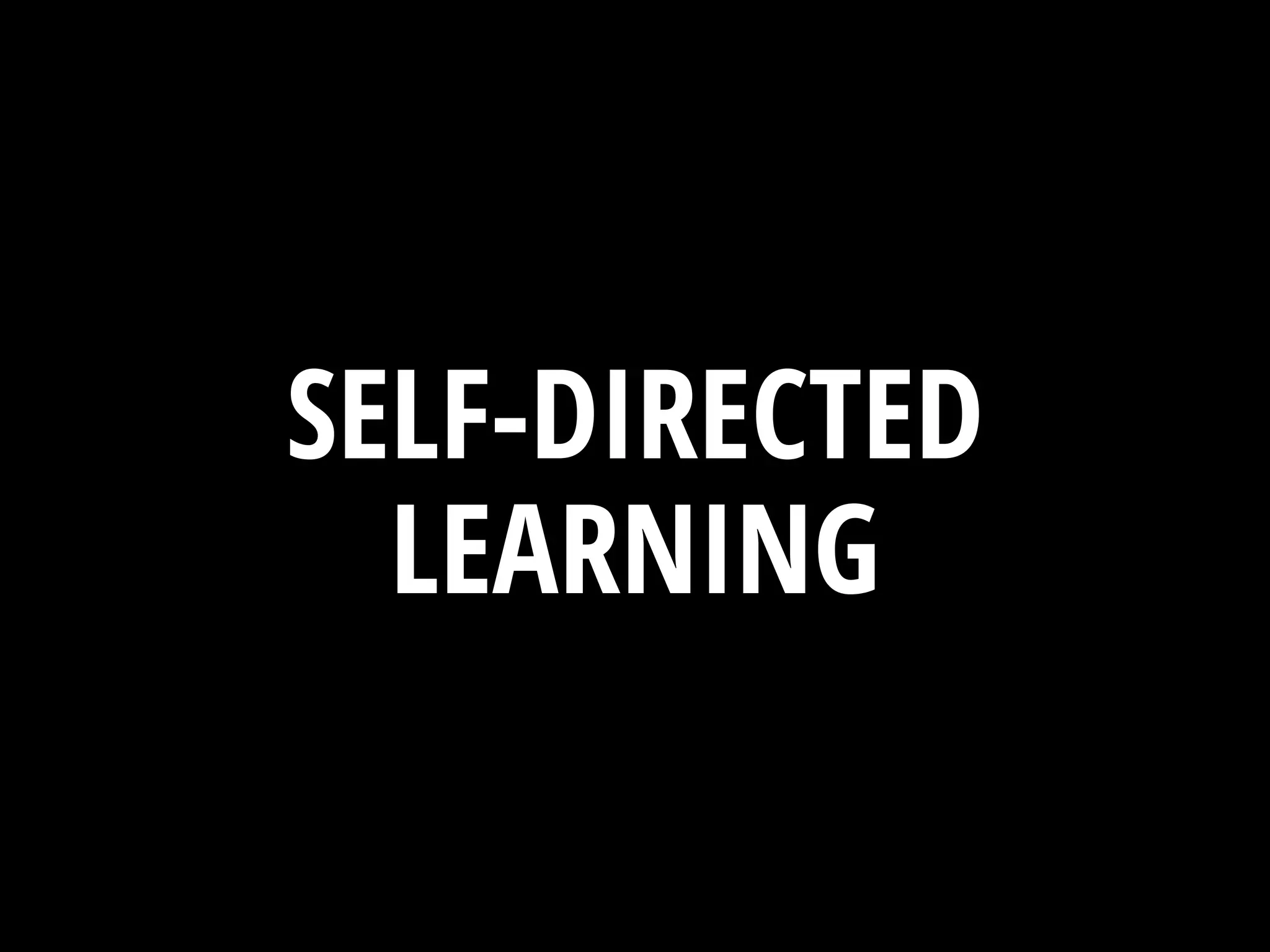 SELF-DIRECTED
LEARNING
 