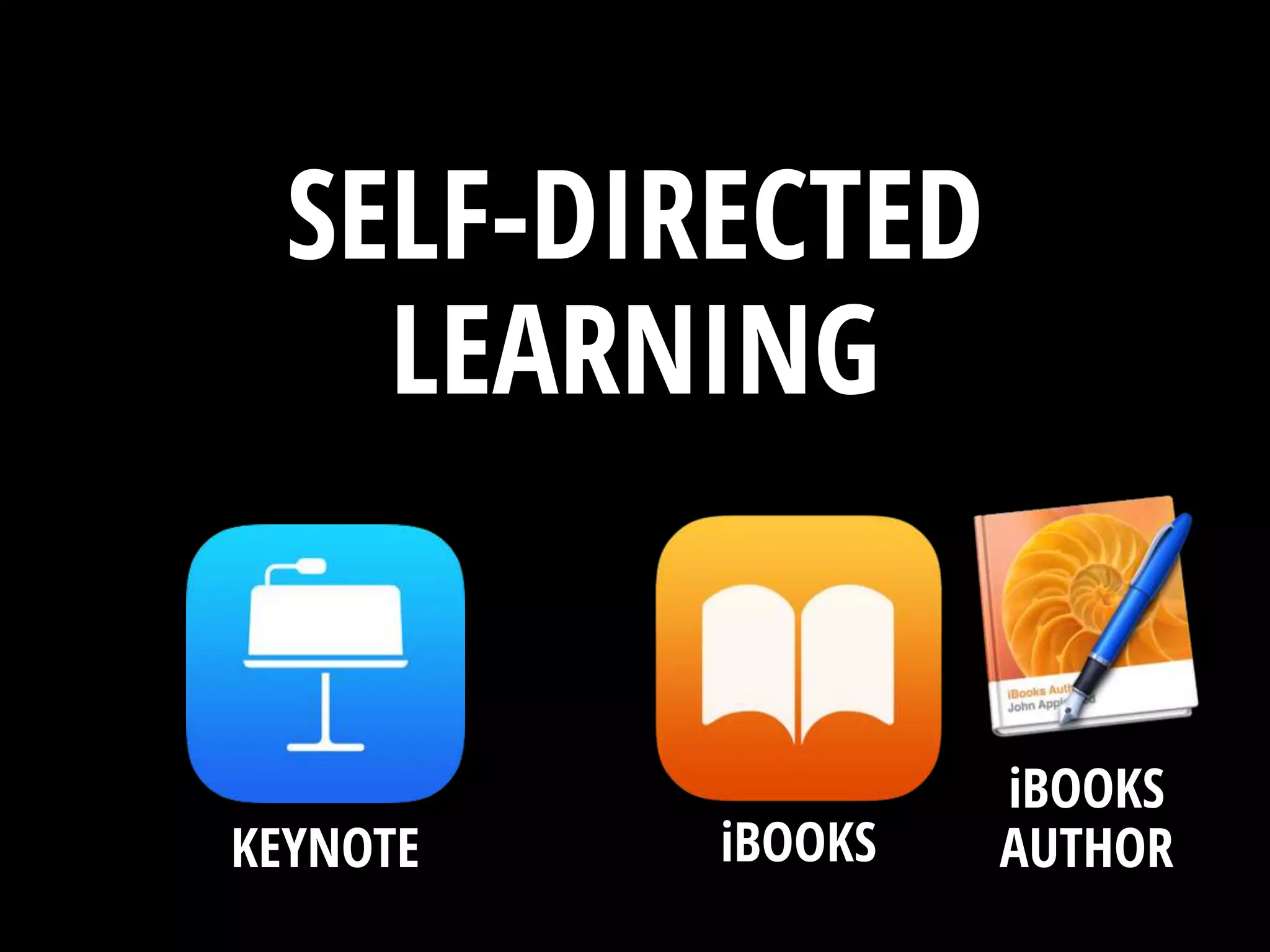 SELF-DIRECTED
LEARNING
KEYNOTE iBOOKS
iBOOKS
AUTHOR
 