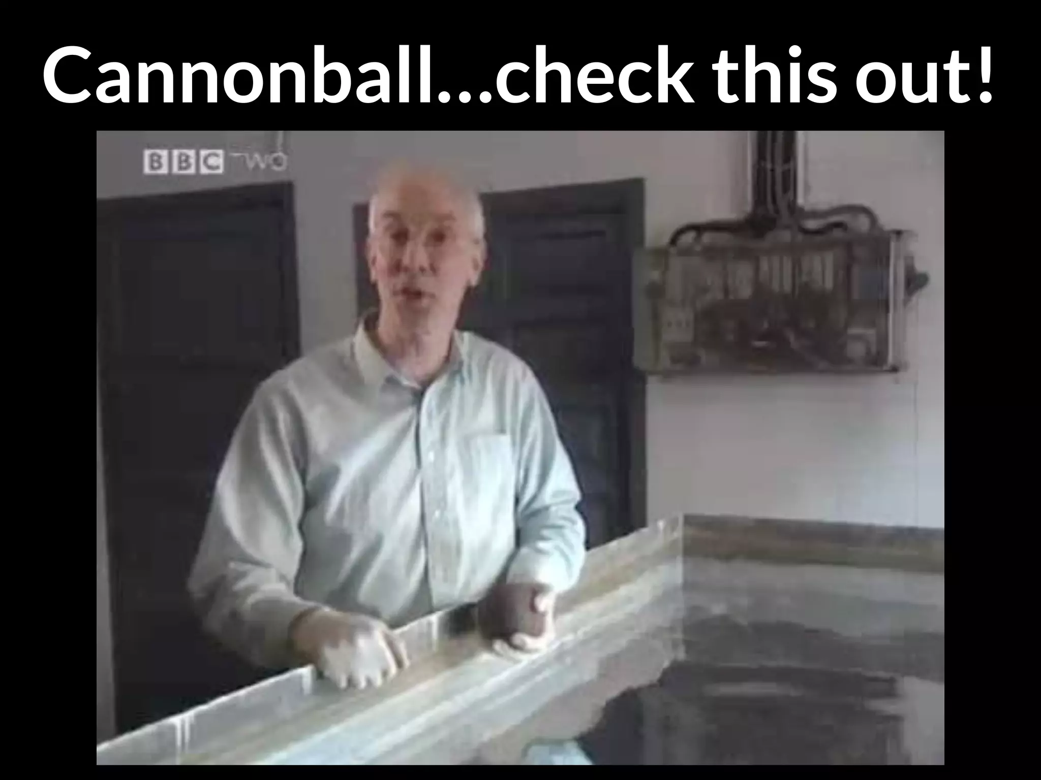 Cannonball…check this out!
 