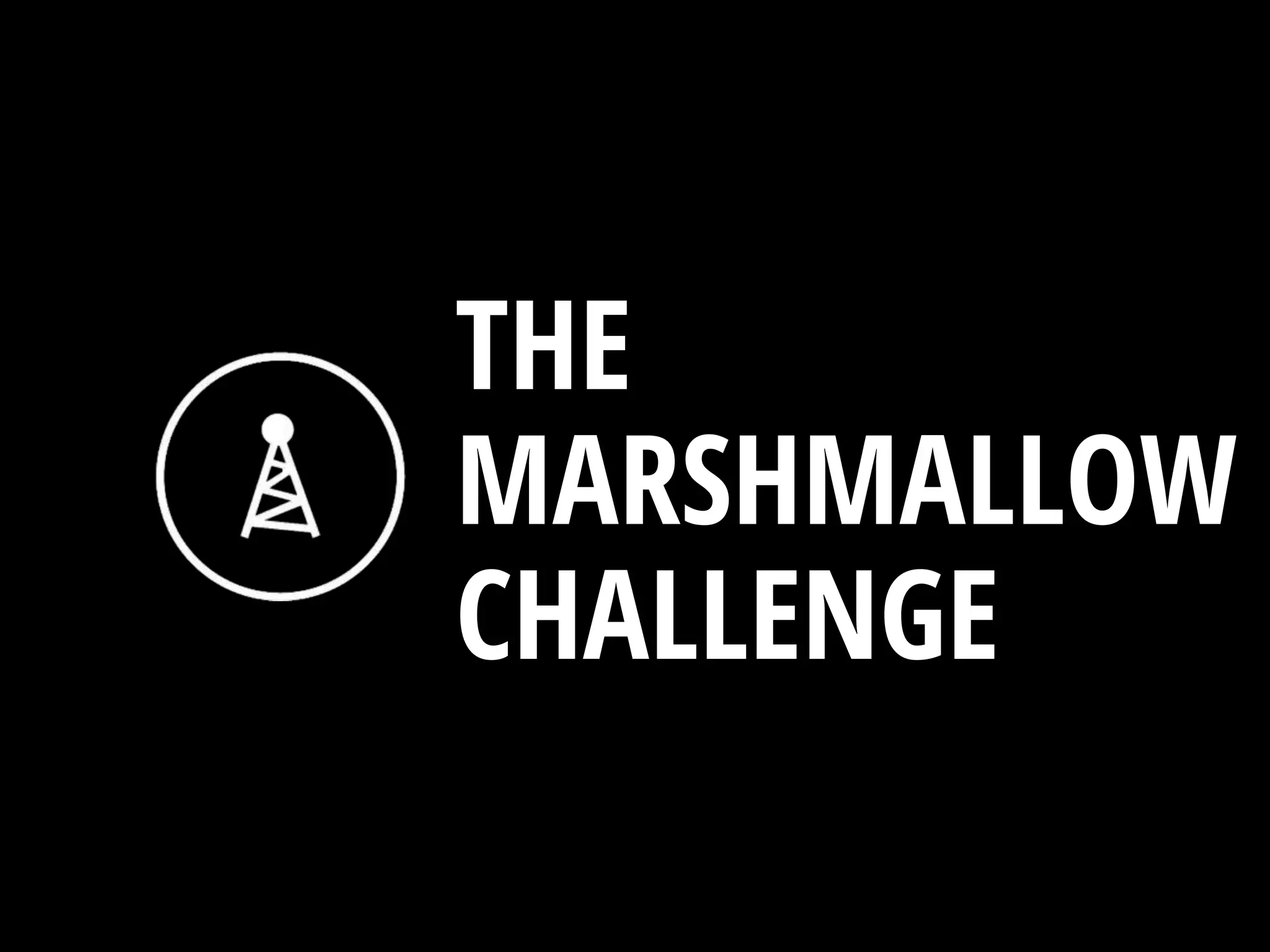 THE
MARSHMALLOW
CHALLENGE
 