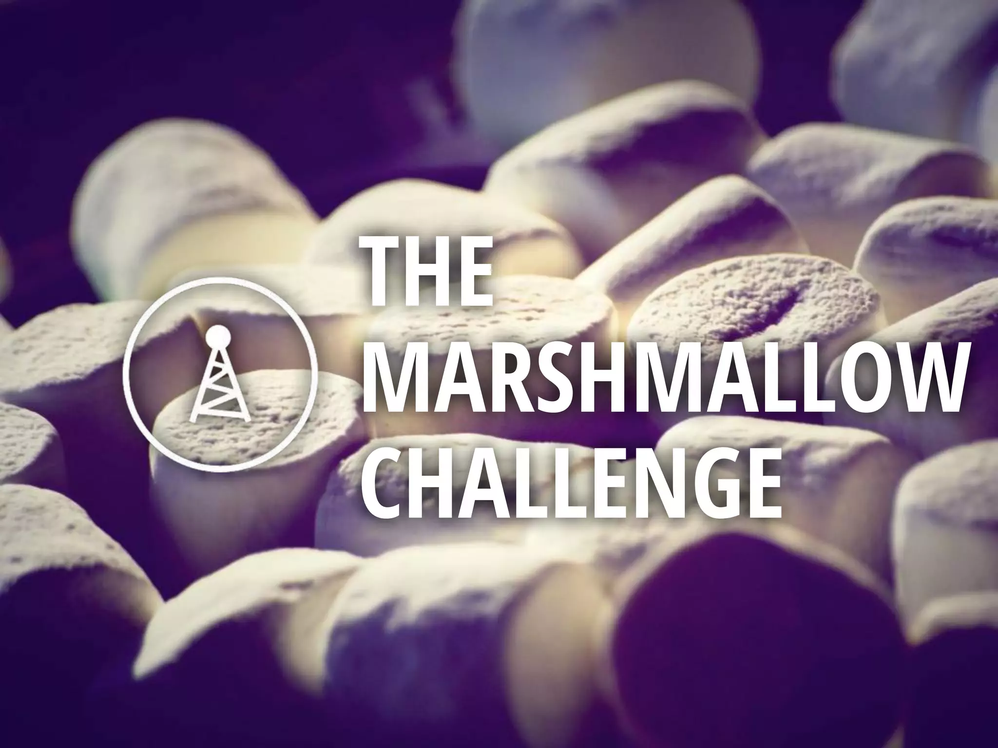 THE
MARSHMALLOW
CHALLENGE
 