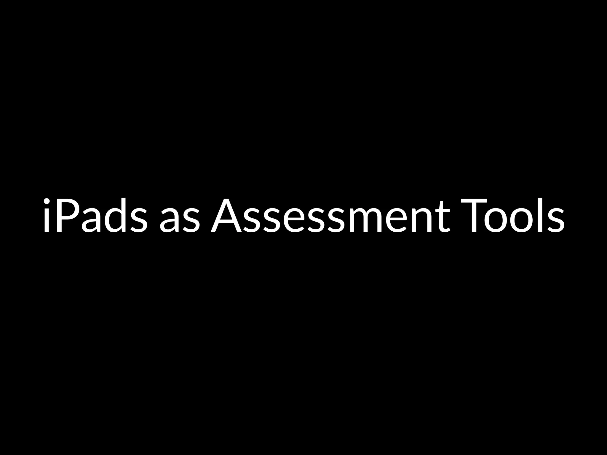 iPads as Assessment Tools
 